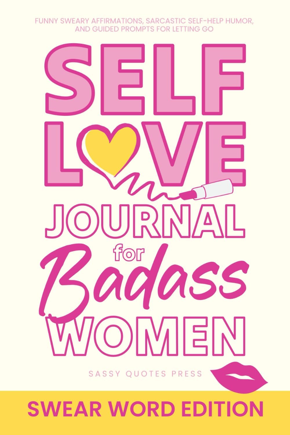 Self-Love Journal for Badass Women, Swear Word Edition: Funny Sweary Affirmations, Sarcastic Self-Help Humor, and Guided Prompts for Letting Go (Swearing Self-Help Humor)
