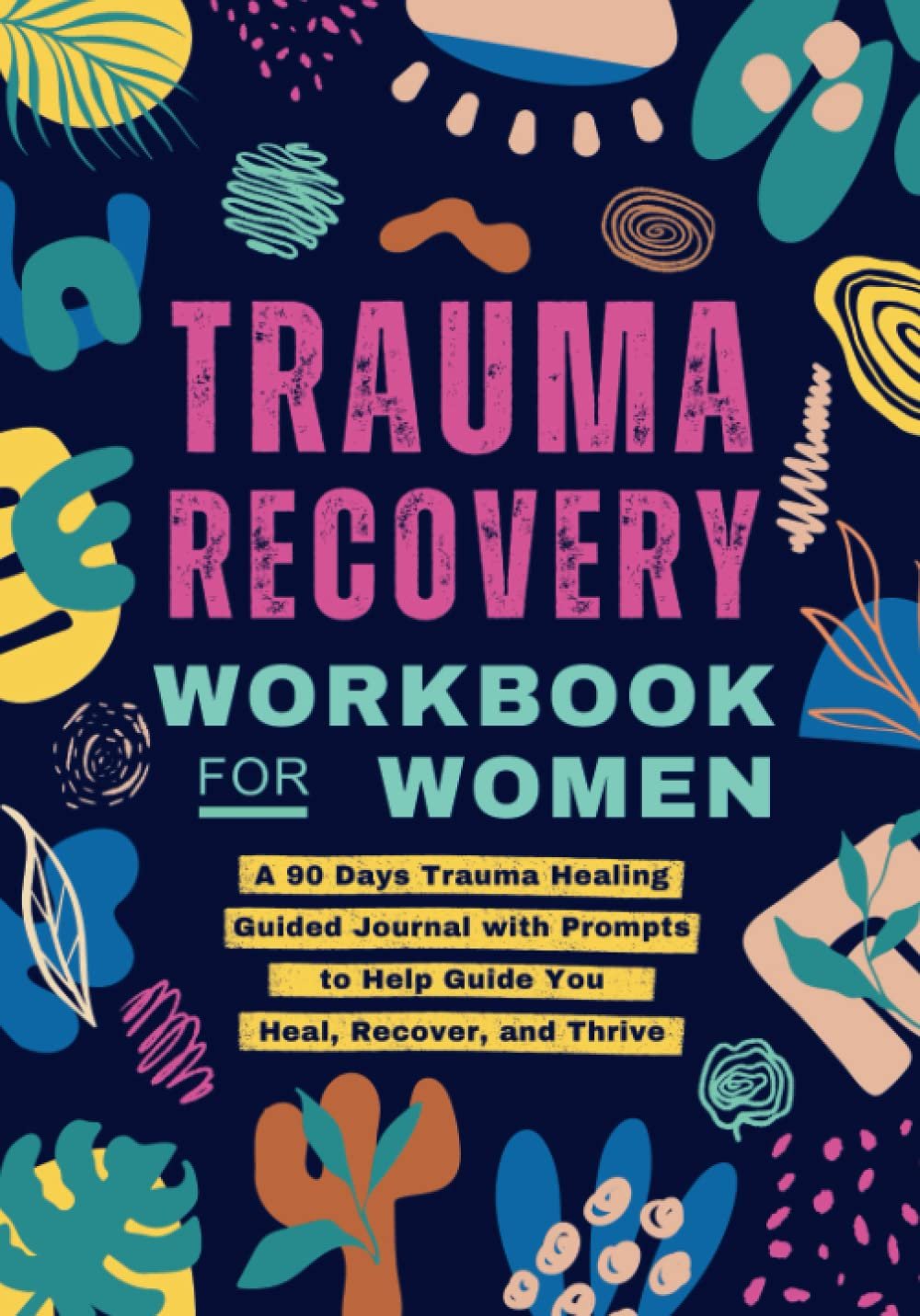 Trauma Recovery Workbook for Women: A 90 Days Trauma Healing Guided Journal with Prompts to Help Guide You Heal, Recover, and Thrive | Self Help Gift for Adults (Self-Help Workbooks for Women)