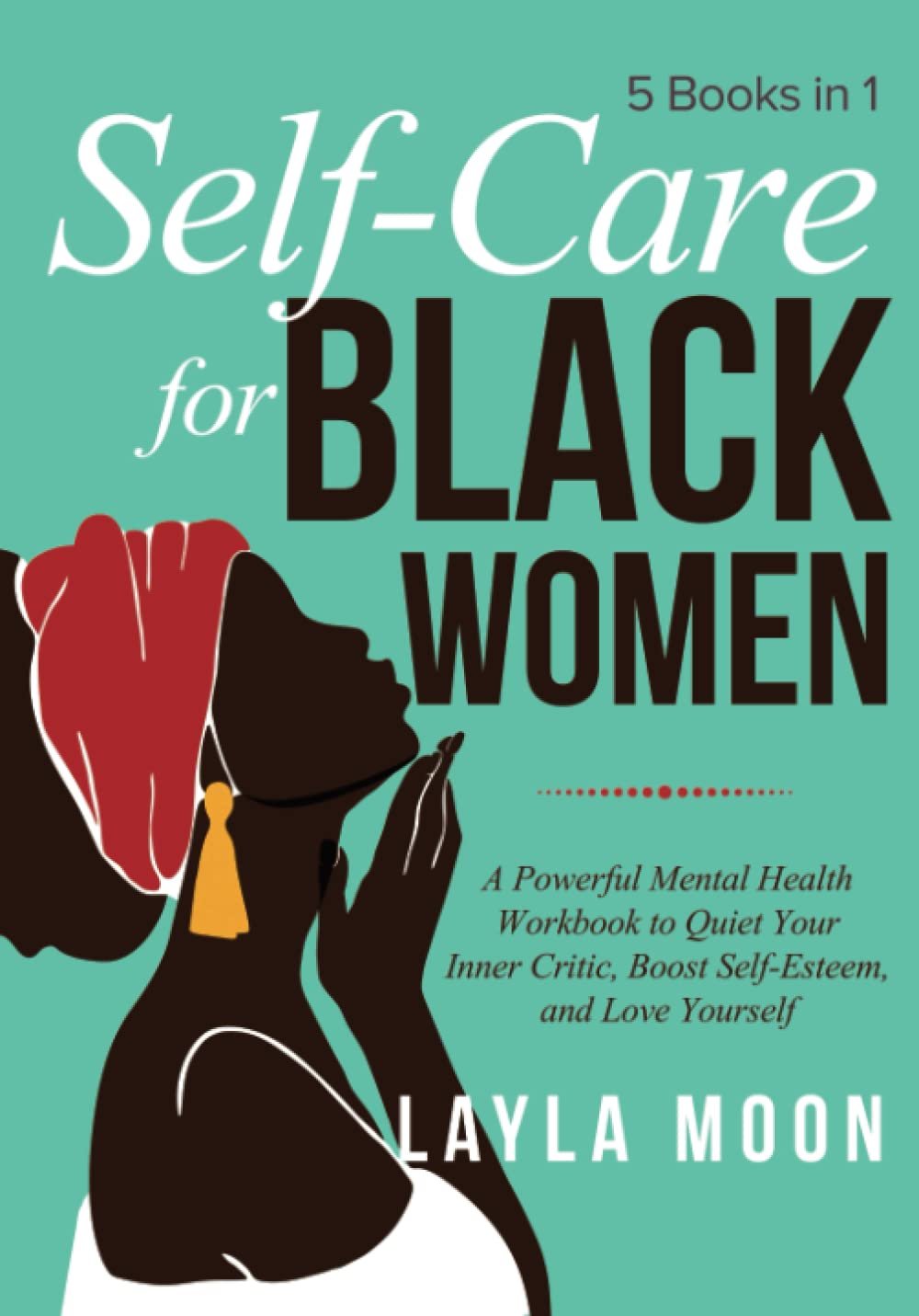 Self Care for Black Women: 5 Books in 1 | A Powerful Mental Health Workbook to Quiet Your Inner Critic, Boost Self-Esteem, and Love Yourself