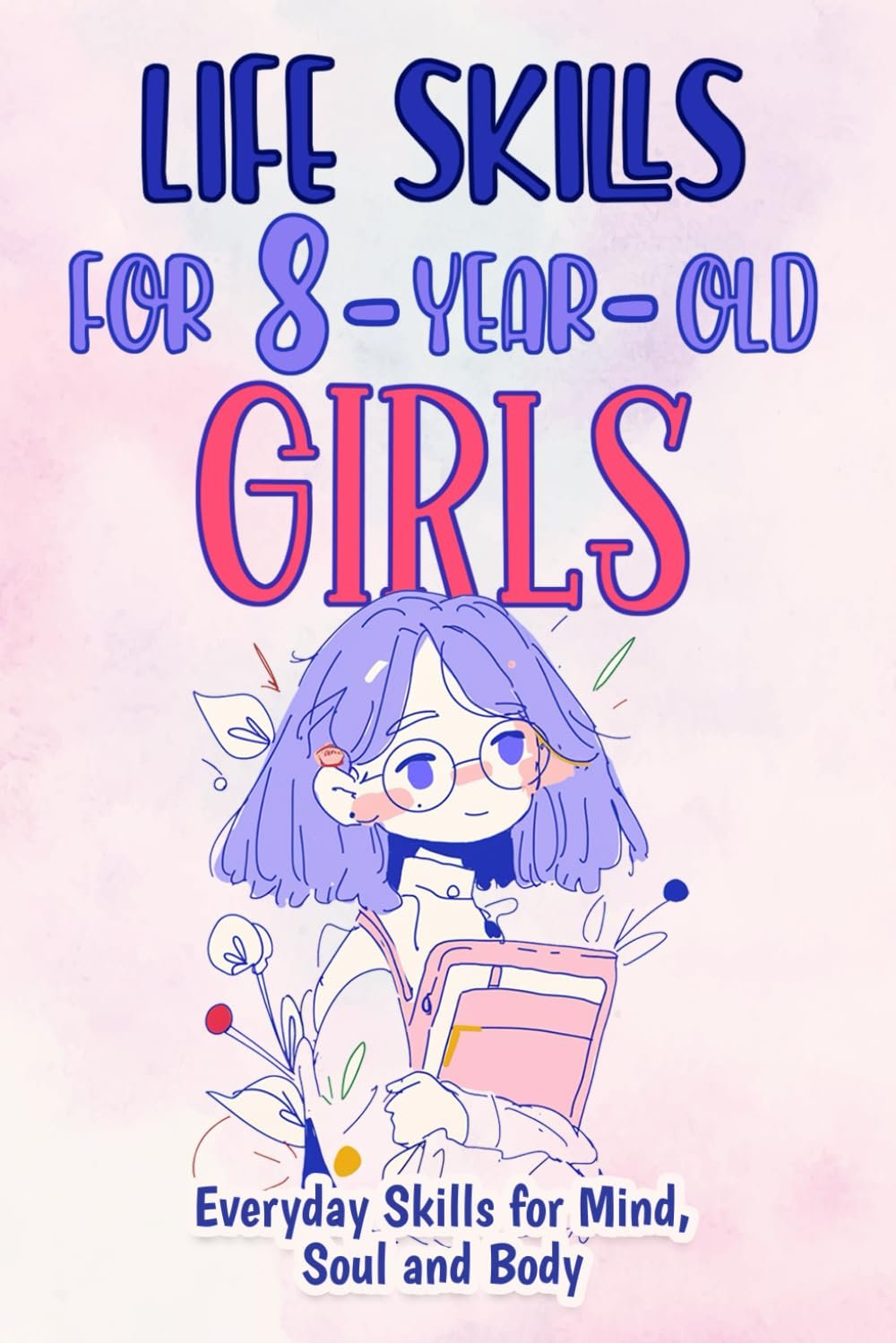 Life Skills for 8-Year-Old Girls: Everyday Skills for Mind, Soul and Body (Life Skills for Girls)